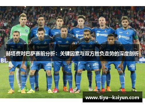 赫塔费对巴萨赛前分析：关键因素与双方胜负走势的深度剖析