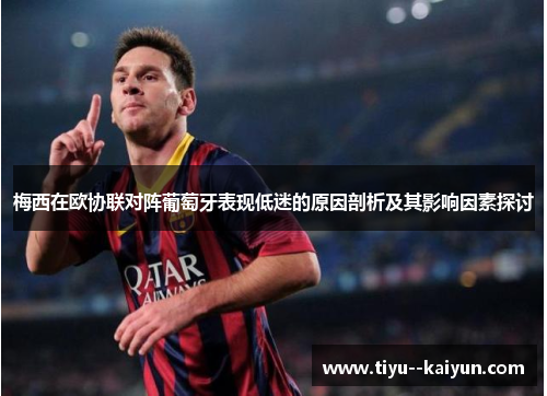 梅西在欧协联对阵葡萄牙表现低迷的原因剖析及其影响因素探讨 梅西在欧协联对阵葡萄牙表现低迷的原因剖析及其影响因素探讨