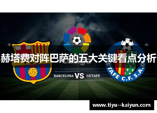 赫塔费对阵巴萨的五大关键看点分析