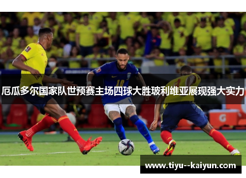 厄瓜多尔国家队世预赛主场四球大胜玻利维亚展现强大实力 厄瓜多尔国家队世预赛主场四球大胜玻利维亚展现强大实力